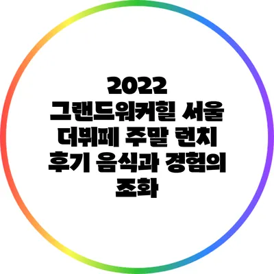 2022 그랜드워커힐 서울 더뷔페 주말 런치 후기: 음식과 경험의 조화