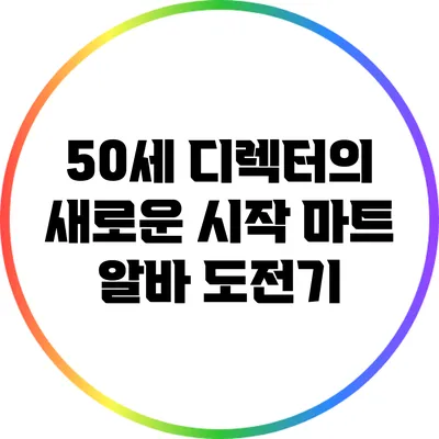 50세 디렉터의 새로운 시작: 마트 알바 도전기