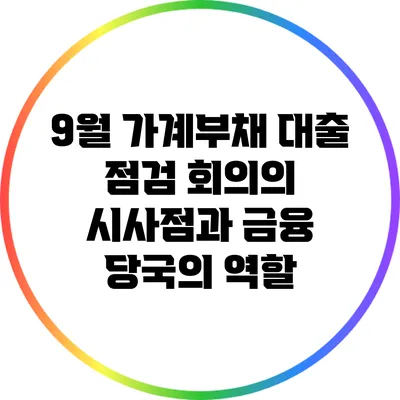 9월 가계부채 대출 점검 회의의 시사점과 금융 당국의 역할