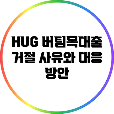 HUG 버팀목대출 거절 사유와 대응 방안