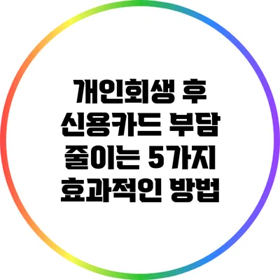개인회생 후 신용카드 부담 줄이는 5가지 효과적인 방법