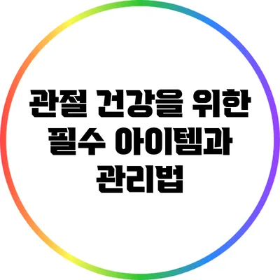 관절 건강을 위한 필수 아이템과 관리법
