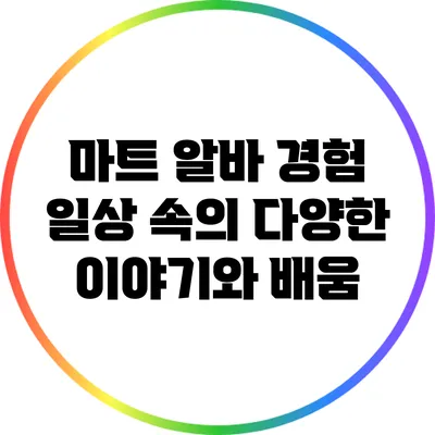마트 알바 경험: 일상 속의 다양한 이야기와 배움