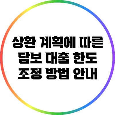 상환 계획에 따른 담보 대출 한도 조정 방법 안내
