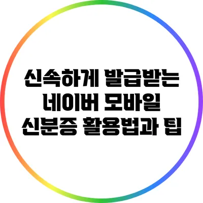 신속하게 발급받는 네이버 모바일 신분증 활용법과 팁