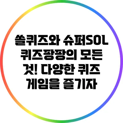 쏠퀴즈와 슈퍼SOL 퀴즈팡팡의 모든 것! 다양한 퀴즈 게임을 즐기자