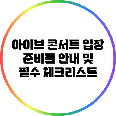 아이브 콘서트 입장 준비물 안내 및 필수 체크리스트