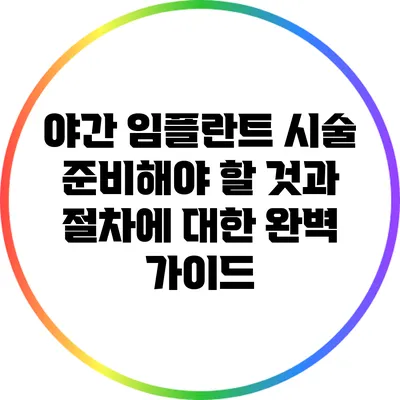 야간 임플란트 시술: 준비해야 할 것과 절차에 대한 완벽 가이드