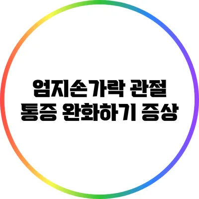 엄지손가락 관절 통증 완화하기: 증상