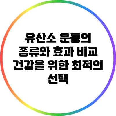 유산소 운동의 종류와 효과 비교: 건강을 위한 최적의 선택