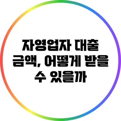 자영업자 대출 금액, 어떻게 받을 수 있을까?