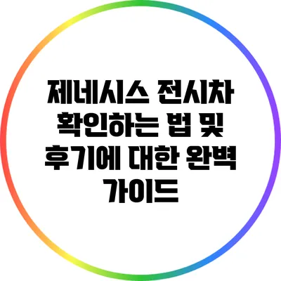제네시스 전시차 확인하는 법 및 후기에 대한 완벽 가이드