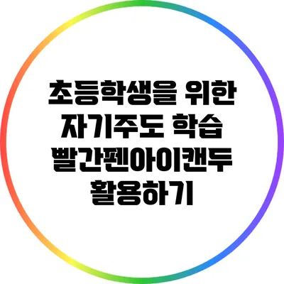 초등학생을 위한 자기주도 학습: 빨간펜아이캔두 활용하기