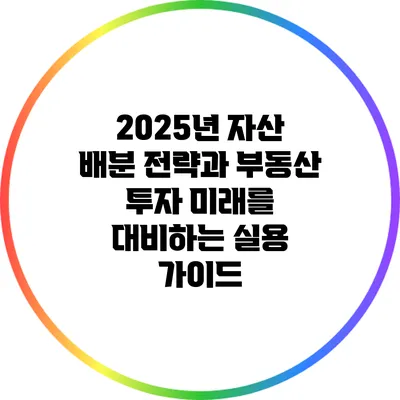 2025년 자산 배분 전략과 부동산 투자: 미래를 대비하는 실용 가이드