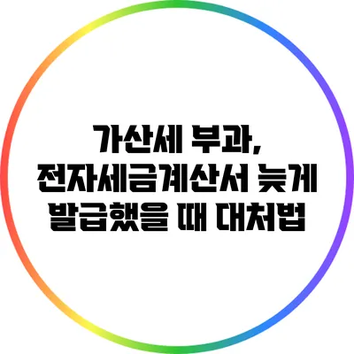 가산세 부과, 전자세금계산서 늦게 발급했을 때 대처법