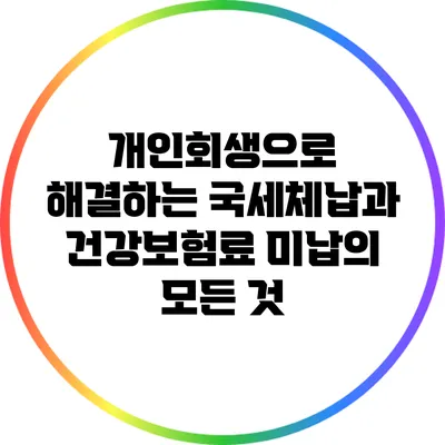 개인회생으로 해결하는 국세체납과 건강보험료 미납의 모든 것