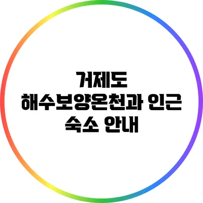 거제도 해수보양온천과 인근 숙소 안내