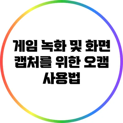 게임 녹화 및 화면 캡처를 위한 오캠 사용법