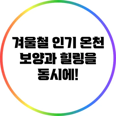 겨울철 인기 온천: 보양과 힐링을 동시에!