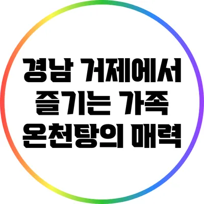 경남 거제에서 즐기는 가족 온천탕의 매력
