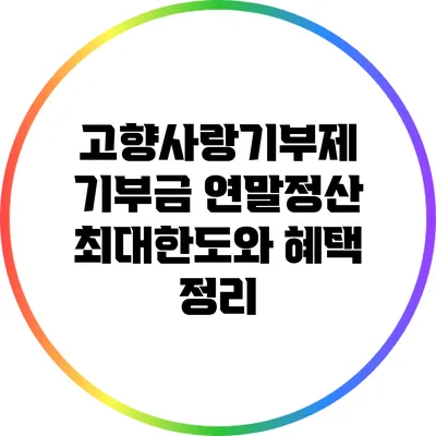 고향사랑기부제 기부금 연말정산: 최대한도와 혜택 정리
