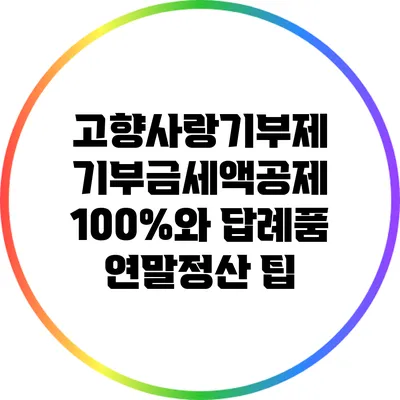 고향사랑기부제 기부금세액공제 100%와 답례품 연말정산 팁