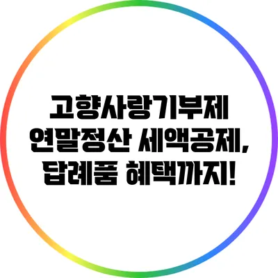 고향사랑기부제 연말정산 세액공제, 답례품 혜택까지!