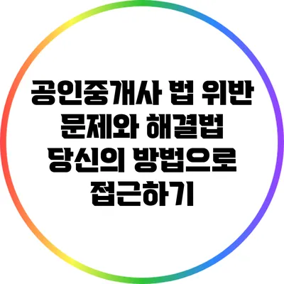 공인중개사 법 위반 문제와 해결법: 당신의 방법으로 접근하기