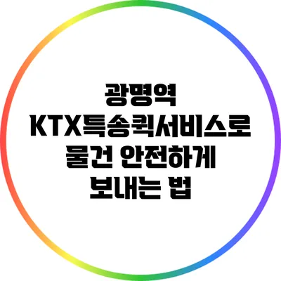 광명역 KTX특송퀵서비스로 물건 안전하게 보내는 법
