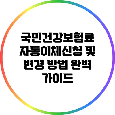 국민건강보험료 자동이체신청 및 변경 방법 완벽 가이드
