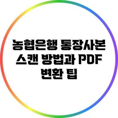 농협은행 통장사본 스캔 방법과 PDF 변환 팁