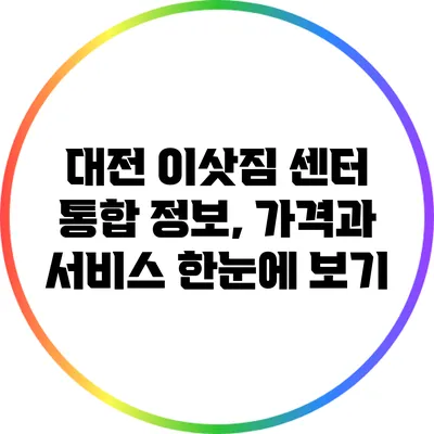 대전 이삿짐 센터 통합 정보, 가격과 서비스 한눈에 보기