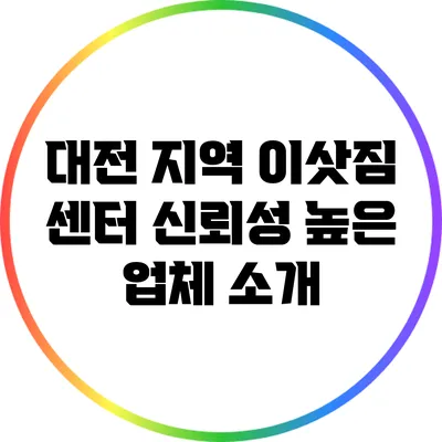 대전 지역 이삿짐 센터 신뢰성 높은 업체 소개