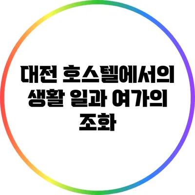 대전 호스텔에서의 생활: 일과 여가의 조화