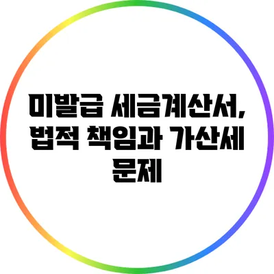 미발급 세금계산서, 법적 책임과 가산세 문제