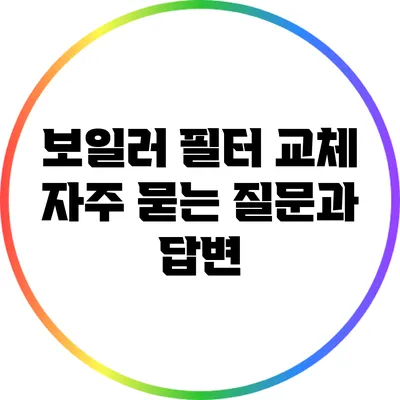 보일러 필터 교체: 자주 묻는 질문과 답변