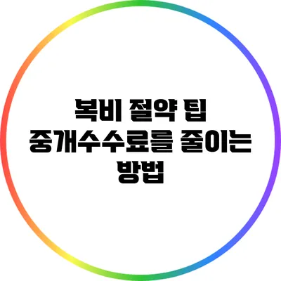 복비 절약 팁: 중개수수료를 줄이는 방법