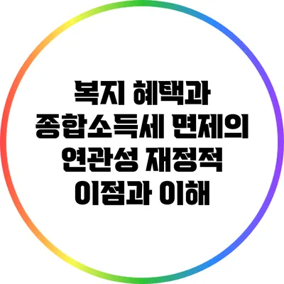 복지 혜택과 종합소득세 면제의 연관성: 재정적 이점과 이해