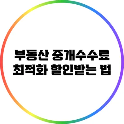 부동산 중개수수료 최적화: 할인받는 법
