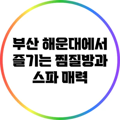부산 해운대에서 즐기는 찜질방과 스파 매력