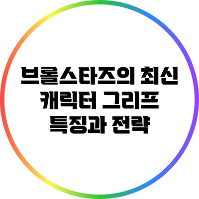 브롤스타즈의 최신 캐릭터 그리프: 특징과 전략