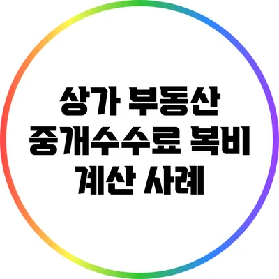 상가 부동산 중개수수료: 복비 계산 사례