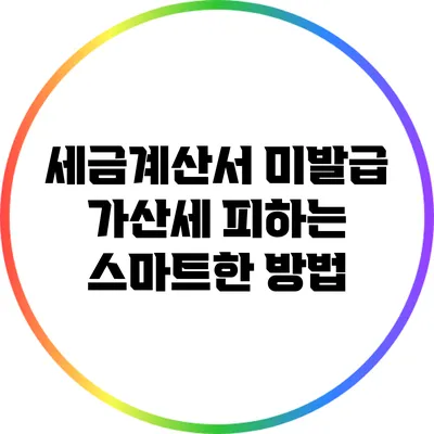 세금계산서 미발급 가산세 피하는 스마트한 방법