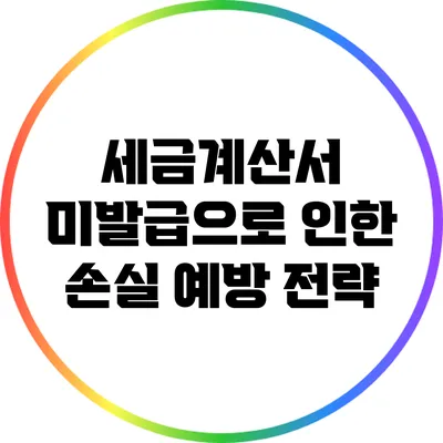 세금계산서 미발급으로 인한 손실 예방 전략