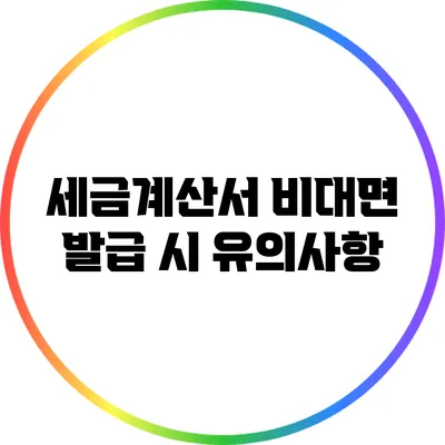 세금계산서 비대면 발급 시 유의사항