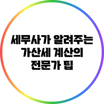 세무사가 알려주는 가산세 계산의 전문가 팁