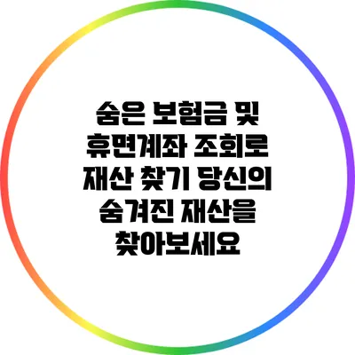 숨은 보험금 및 휴면계좌 조회로 재산 찾기: 당신의 숨겨진 재산을 찾아보세요