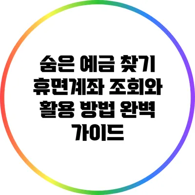 숨은 예금 찾기: 휴면계좌 조회와 활용 방법 완벽 가이드