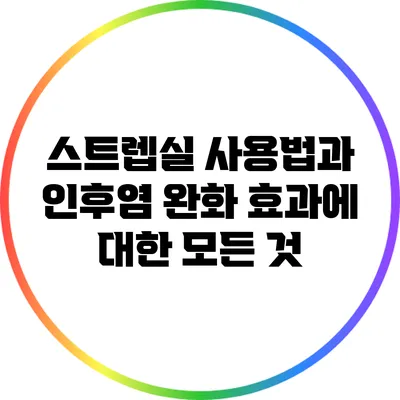 스트렙실 사용법과 인후염 완화 효과에 대한 모든 것