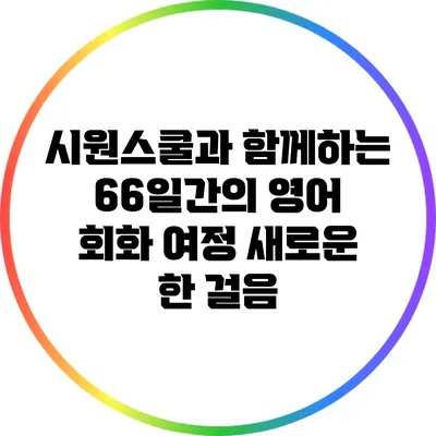 시원스쿨과 함께하는 66일간의 영어 회화 여정: 새로운 한 걸음